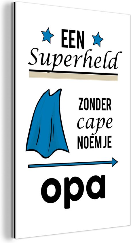 Wanddecoratie Metaal - Aluminium Schilderij Industrieel - Opa - Spreuken - Een superheld zonder cape noem je opa - Quotes - 40x60 cm - Dibond - Foto op aluminium - Industriële muurdecoratie - Voor de woonkamer/slaapkamer