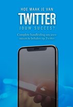 Twitter: Hoe maak je van Twitter jouw succes?