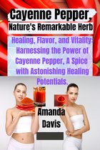 Cayenne Pepper, Nature's Remarkable Herb