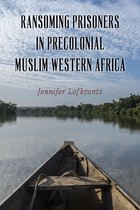 Rochester Studies in African History and the Diaspora 97 - Ransoming Prisoners in Precolonial Muslim Western Africa
