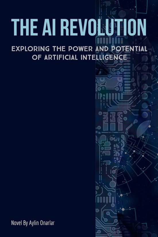 The AI Revolution: Exploring the Power and Potential of Artificial ...