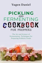 PICKLING AND FERMENTING COOKBOOK FOR PREPPERS: The Art and Science of Fermentation