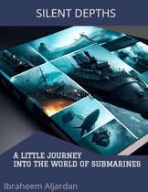 SILENT DEPTHS A LITTLE JOURNEY INTO THE WORLD OF SUBMARINES