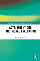 Routledge Studies in Ethics and Moral Theory- Acts, Intentions, and Moral Evaluation