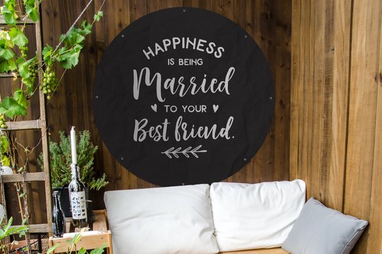 Tuincirkel Spreuken - Quotes - Happiness is being married to your best friend - 120x120 cm - Ronde Tuinposter - Buiten XXL / Groot formaat!