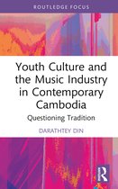 Routledge Focus on the Global Creative Economy- Youth Culture and the Music Industry in Contemporary Cambodia