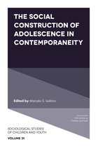 Sociological Studies of Children and Youth 31 - The Social Construction of Adolescence in Contemporaneity