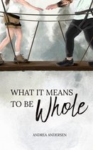 What It Means 1 - What It Means To Be Whole: What It Means