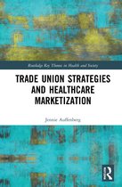 Routledge Key Themes in Health and Society- Trade Union Strategies against Healthcare Marketization