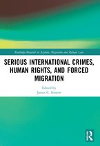 Routledge Research in Asylum, Migration and Refugee Law- Serious International Crimes, Human Rights, and Forced Migration