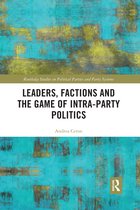 Routledge Studies on Political Parties and Party Systems- Leaders, Factions and the Game of Intra-Party Politics