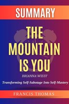 Self-Development Summaries 1 - The Mountain is You: Transforming Self-Sabotage Into Self-Mastery by Brianna Wiest Summary