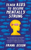 The Master Parenting Series 8 - Teach Kids to Become Mentally Strong: How to Instill a Strong Mentality in Your Kids and Help Them Overcome Struggles and Achieve Success in a Stigmatized World