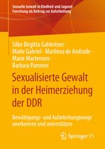 Sexuelle Gewalt in Kindheit und Jugend: Forschung als Beitrag zur Aufarbeitung- Sexualisierte Gewalt in der Heimerziehung der DDR