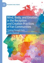 Palgrave Fan Studies - Mind, Body, and Emotion in the Reception and Creation Practices of Fan Communities