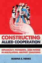 Constructing Allied Cooperation Diplomacy, Payments, and Power in Multilateral Military Coalitions