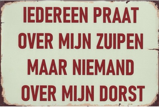 Wandbord Humor Cafe Teksten - Iedereen Praat Over Mijn Zuipen Maar Niemand Praat Over Mijn Dorst