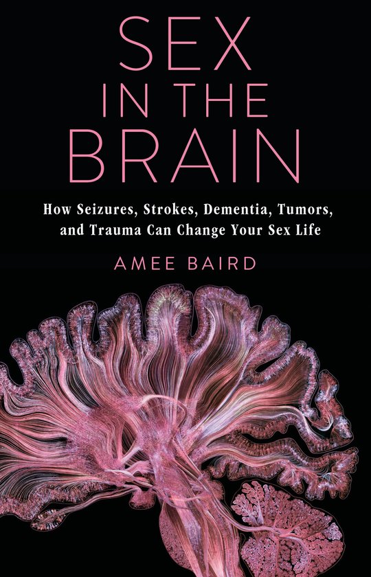 Sex in the Brain – How Seizures, Strokes, Dementia, Tumors ... - cover