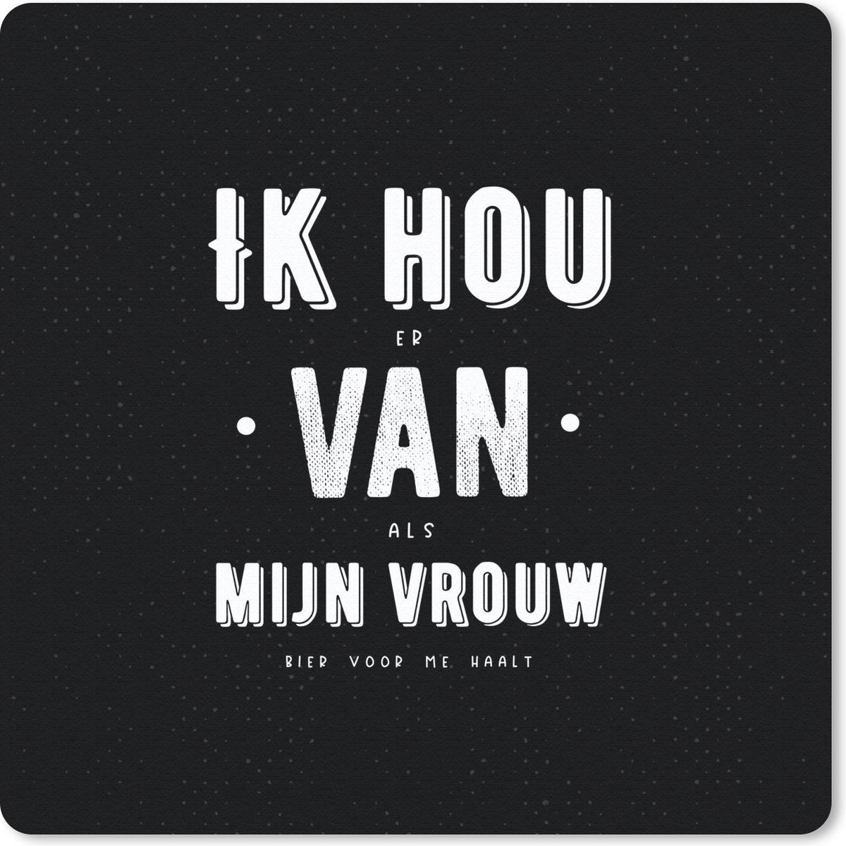 Muismat 30x30 cm - Mousepad Quotes - 'Ik hou van mijn vrouw' - Spreuken - Bier - Muismatten