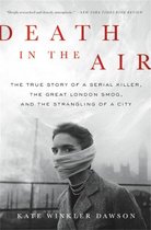Death in the Air The True Story of a Serial Killer, the Great London Smog, and the Strangling of a City
