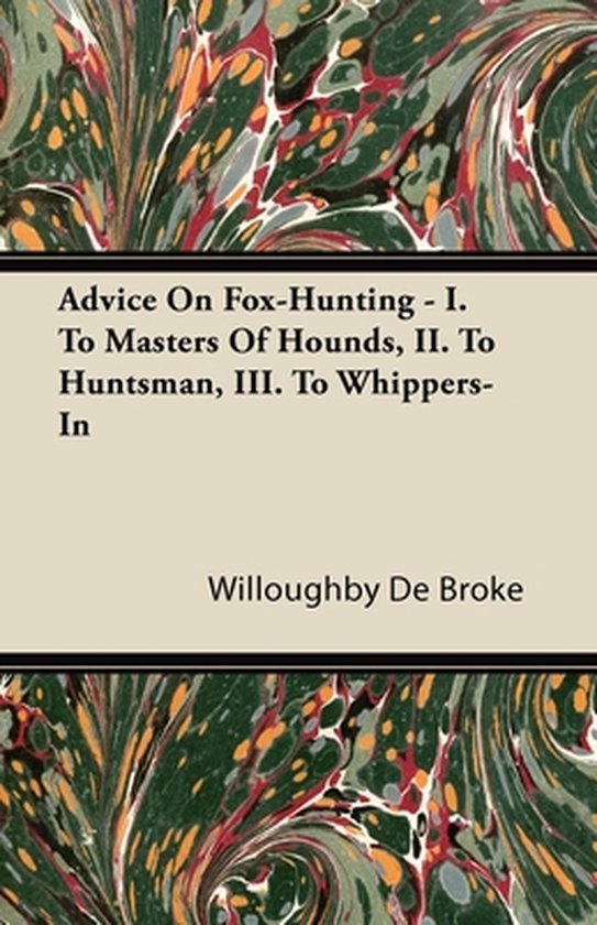 Advice On Fox-Hunting - I. To Masters Of Hounds, II. To Hunt ... - cover