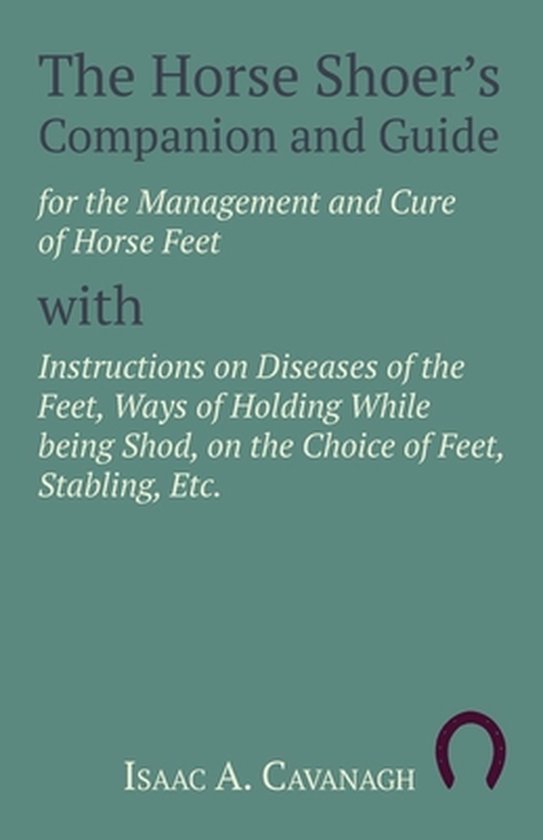 The Horse Shoer's Companion and Guide for the Management and Cure of