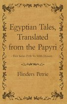 Egyptian Tales, Translated from the Papyri - First Series IVth To XIIth Dynasty