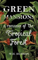 Green Mansions - A Romance Of The Tropical Forest
