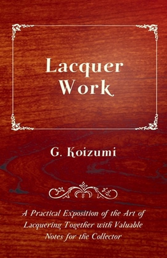 Lacquer Work A Practical Exposition of the Art of Lacquering Together
