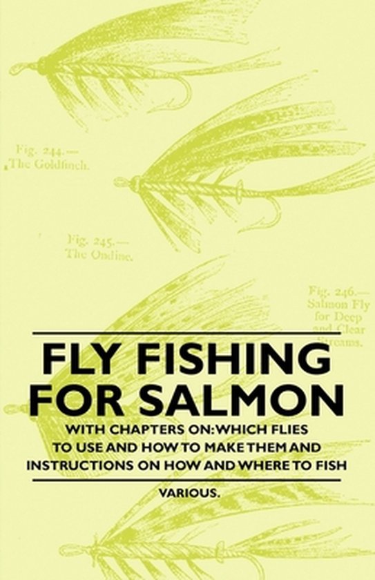 Fly Fishing for Salmon With Chapters on Which Flies to Use and How