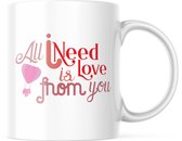 Valentijn Mok met tekst: All I need is love from you | Valentijn cadeau | Valentijn decoratie | Grappige Cadeaus | Koffiemok | Koffiebeker | Theemok | Theebeker