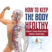How to Keep the Body Healthy Children's Science Books Grade 5 Children's Health Books