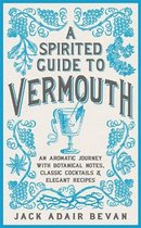 A Spirited Guide to Vermouth An aromatic journey with botanical notes, classic cocktails and elegant recipes