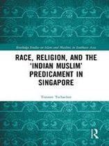 Routledge Studies on Islam and Muslims in Southeast Asia - Race, Religion, and the ‘Indian Muslim’ Predicament in Singapore