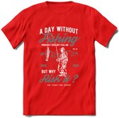 A Day Without Fishing - Vissen T-Shirt | Grijs | Grappig Verjaardag Vis Hobby Cadeau Shirt | Dames - Heren - Unisex | Tshirt Hengelsport Kleding Kado - Rood - XL