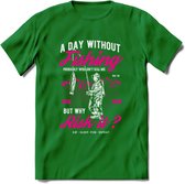 A Day Without Fishing - Vissen T-Shirt | Roze | Grappig Verjaardag Vis Hobby Cadeau Shirt | Dames - Heren - Unisex | Tshirt Hengelsport Kleding Kado - Donker Groen - M