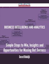 Business Intelligence and Analytics - Simple Steps to Win, Insights and Opportunities for Maxing Out Success