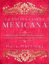La Cocina Casera Mexicana / The Mexican Home Kitchen (Spanish Edition): Recetas Tradicionales Al Estilo Casero Que Capturan Los Sabores Y Recuerdos de