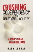 Crushing Codependency and Relational Idolatry