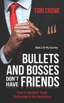 Bullets And Bosses Don't Have Friends: How to Navigate Tough Challenges in the Workplace