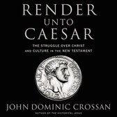 Render Unto Caesar Lib/E: The Battle Over Christ and Culture in the New Testament