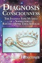 Diagnosis Consciousness: The Insanely Sane Musings of a Sophisticated Ratchet Hippie Thug Scholar