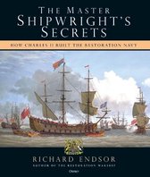 The Master Shipwright's Secrets How Charles II built the Restoration Navy
