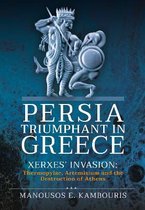 Persia Triumphant in Greece: Xerxes' Invasion