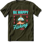 Be Happy Go Fishing - Vissen T-Shirt | Blauw | Grappig Verjaardag Vis Hobby Cadeau Shirt | Dames - Heren - Unisex | Tshirt Hengelsport Kleding Kado - Leger Groen - XL