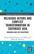 Routledge Contemporary Southeast Asia Series - Religious Actors and Conflict Transformation in Southeast Asia