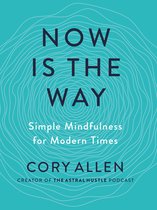 Now Is the Way: Simple Mindfulness for Modern Times