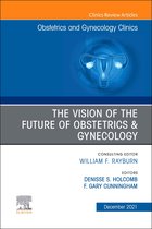 The Clinics: Internal Medicine Volume 48-4 - The Vision of the Future of Obstetrics & Gynecology, An Issue of Obstetrics and Gynecology Clinics, E-Book