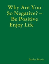 Why Are You So Negative? – Be Positive Enjoy Life