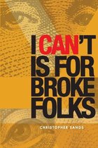 I Can't Is For Broke Folks